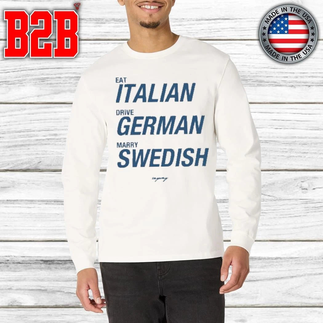 Eat Italian Drive German Marry Swedish Shirt