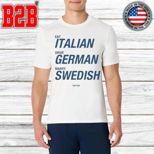 Eat Italian Drive German Marry Swedish Shirt