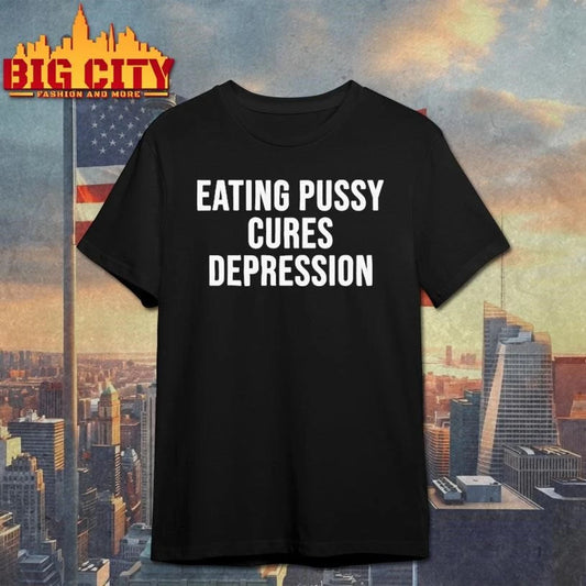 Eating Pussy Cures Depression Shirt