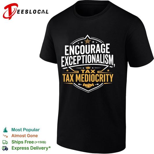Encourage exceptionalism tax mediocrity shirt