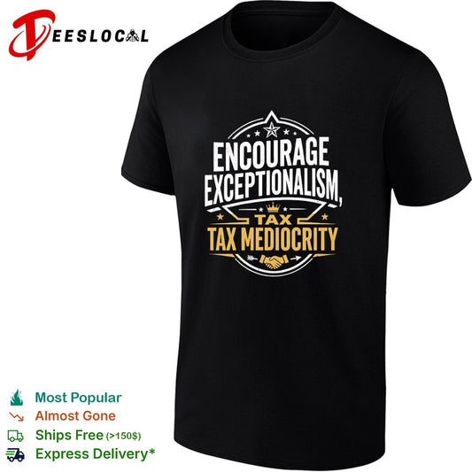 Encourage exceptionalism tax tax mediocrity shirt