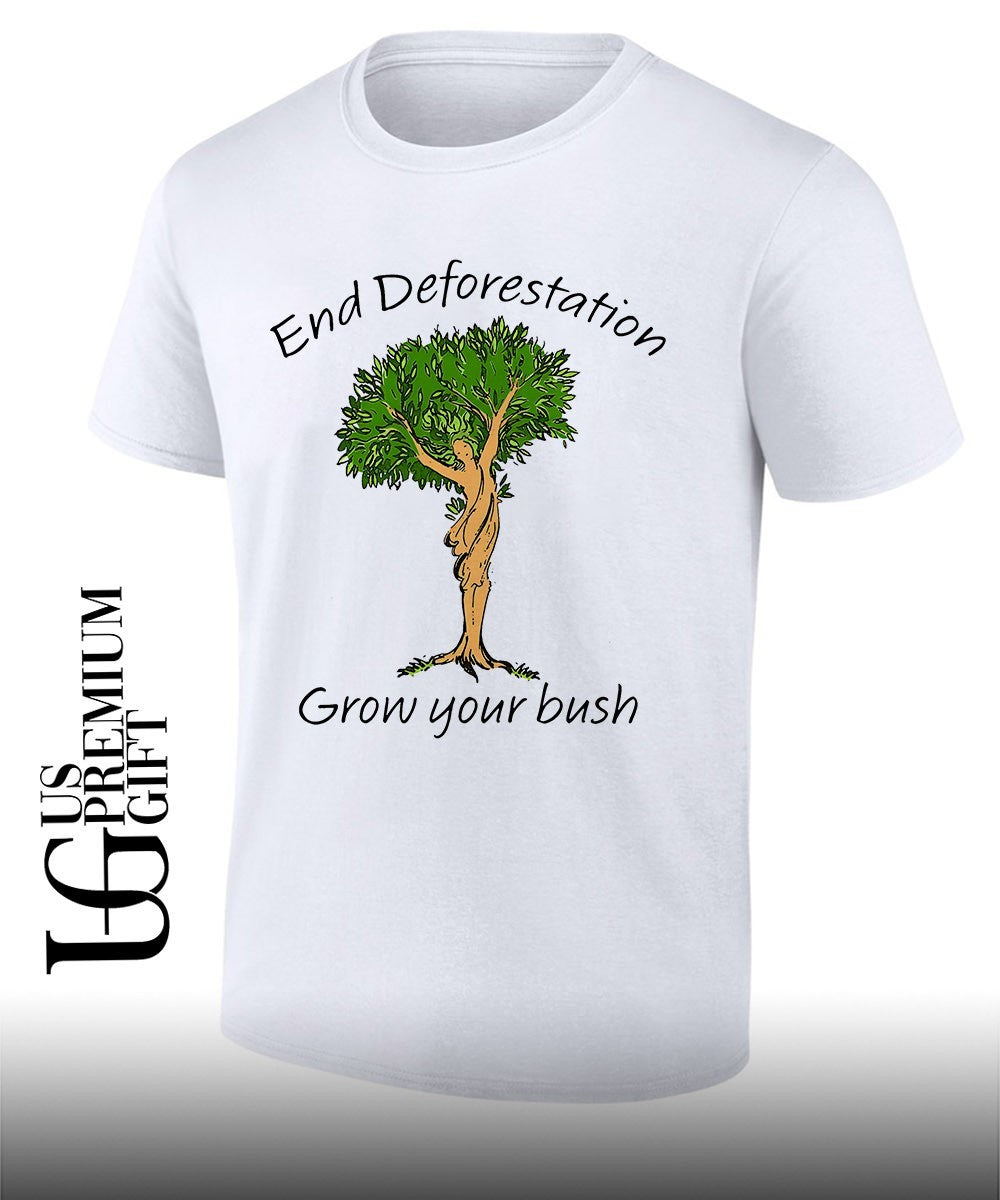 End Deforestation Grow Your Bush shirt