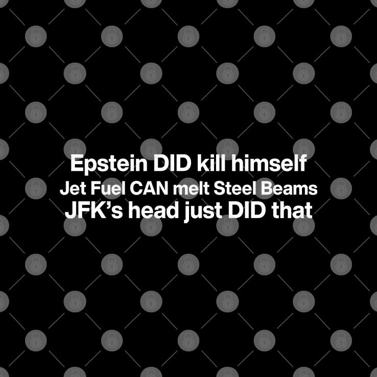Epstein Did Kill Himself Jet Fuel Can Melt Steel Beams JFK’s Head Just Did That Shirt