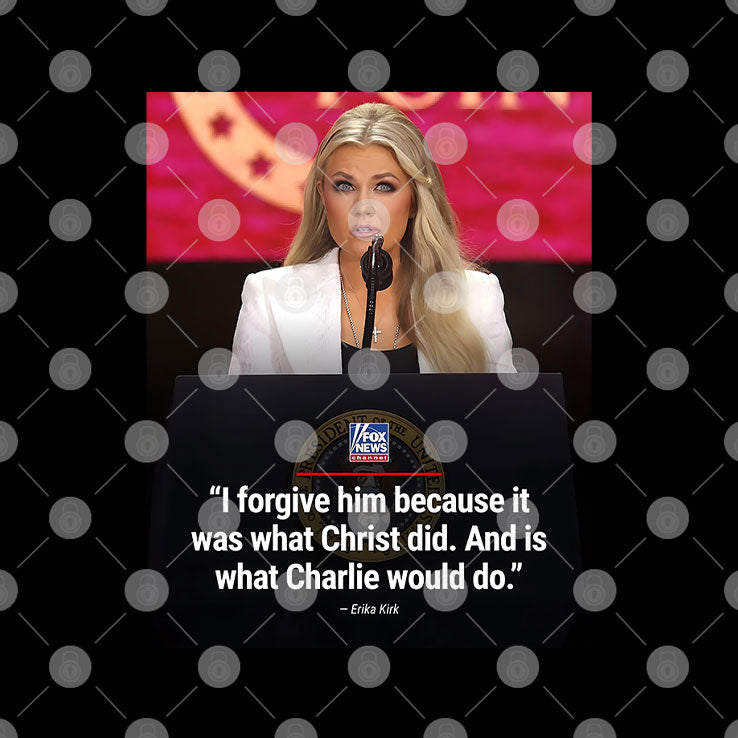 Erika Kirk I Forgive Him Because It Was What Christ Did And Is What Charlie Would Do Shirt