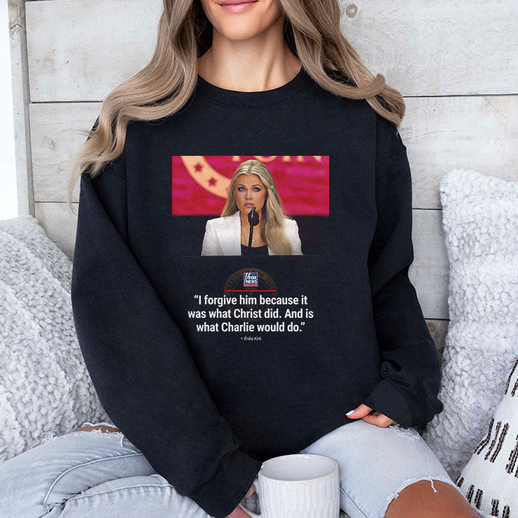 Erika Kirk I Forgive Him Because It Was What Christ Did And Is What Charlie Would Do Shirt