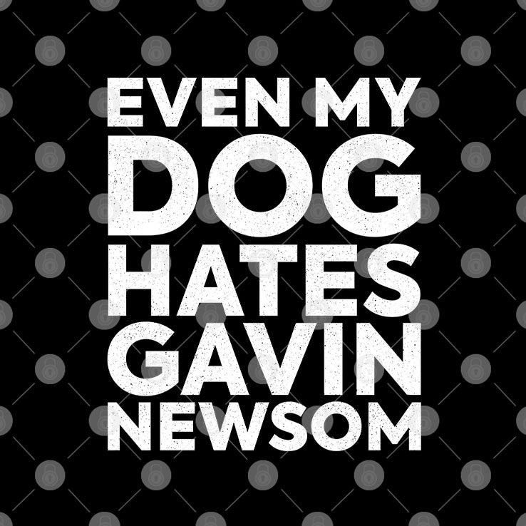 Even My Dog Hates Gavin Newsom T Shirt