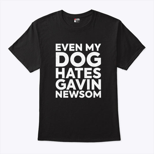 Even My Dog Hates Gavin Newsom T Shirt