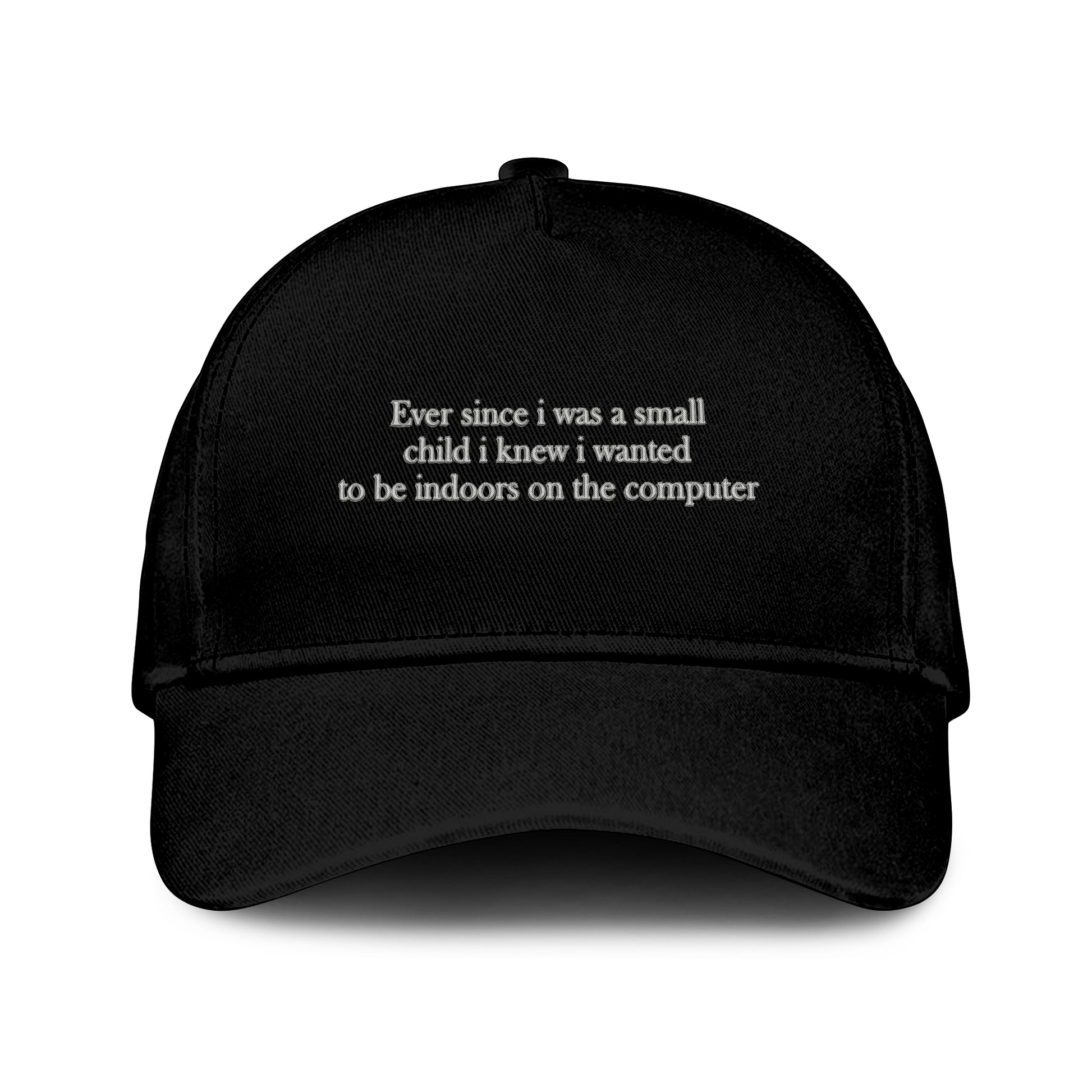 Ever Since I Was A Small Child I Knew I Wanted To Be Indoors On The Computer Hat