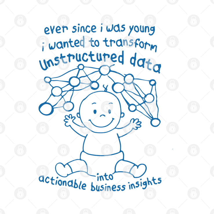 Ever Since I Was Young I Wanted To Transform Unstructured Data Into Actionable Business Insights Shirt