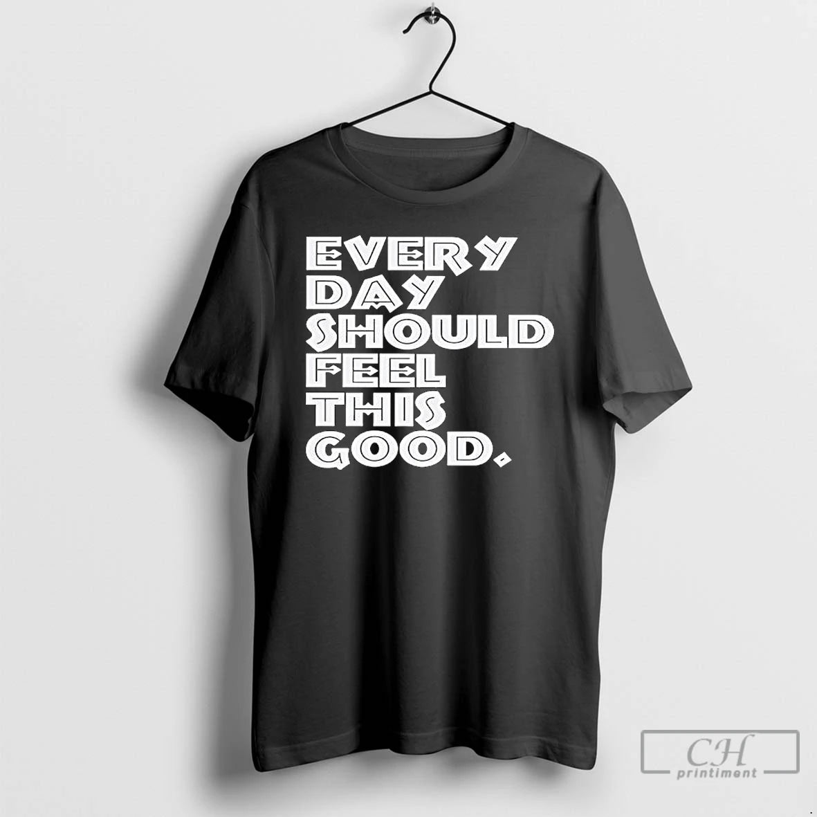 Every Day Should Feel This Good T Shirts - clothing by TeeHivey.com