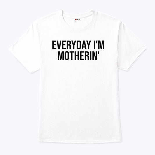 Everyday I’m Motherin T Shirt