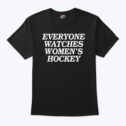 Everyone Watches Women’s Hockey T Shirt
