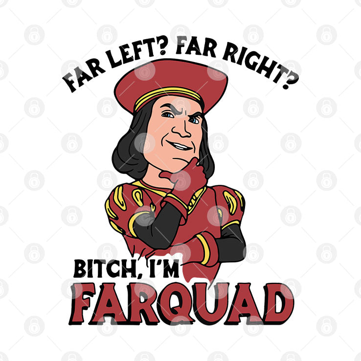 Far Left Far Right Bitch I’m Farquad T Shirt