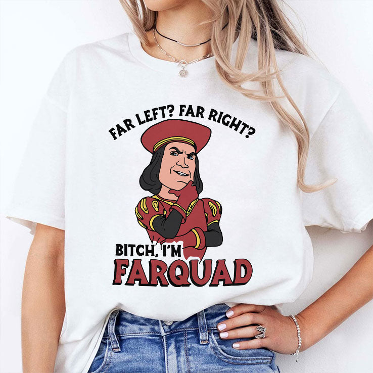 Far Left Far Right Bitch I’m Farquad T Shirt