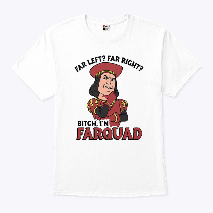 Far Left Far Right Bitch I’m Farquad T Shirt