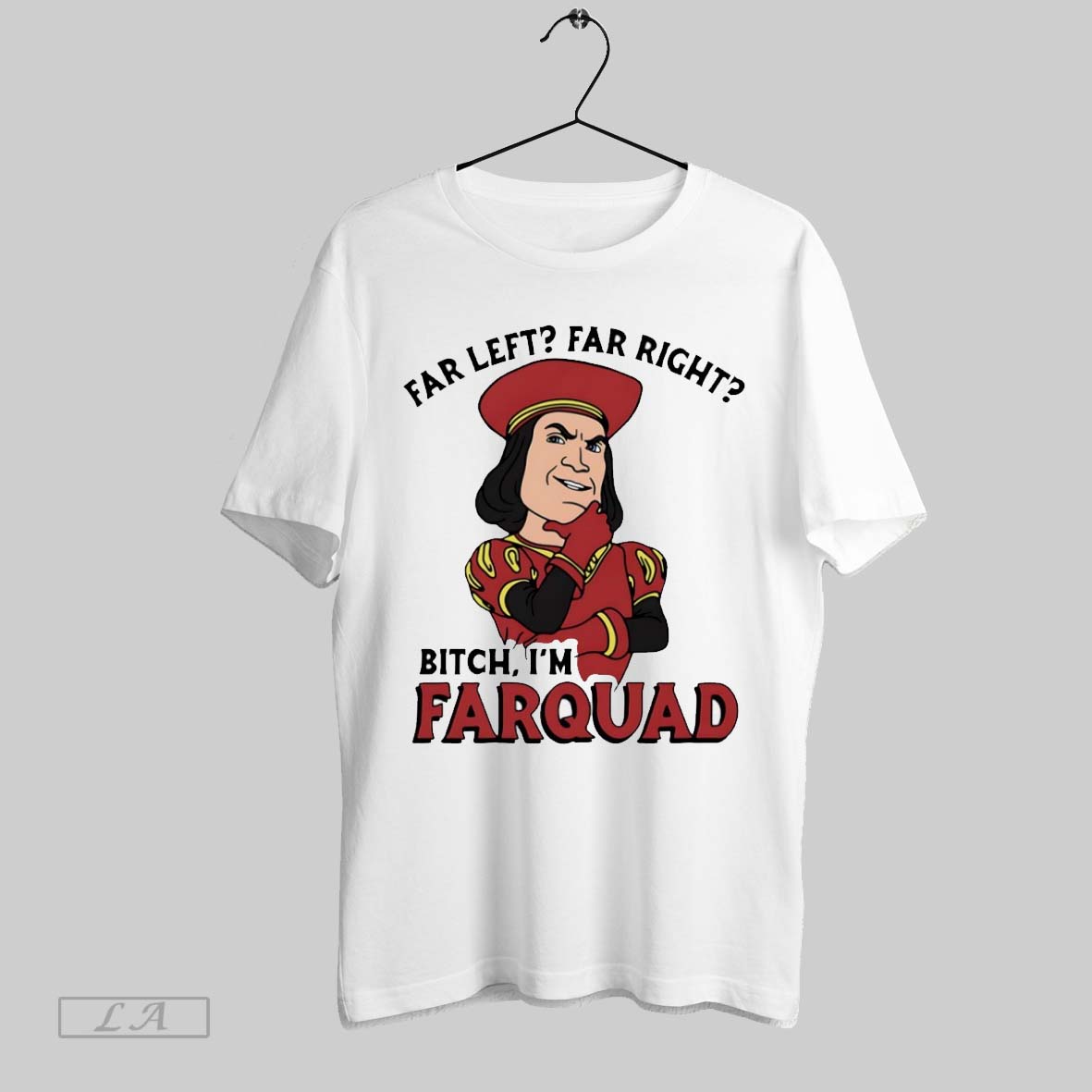 Far Left Far Right Bitch Im Farquad - clothing by TeeHivey.com