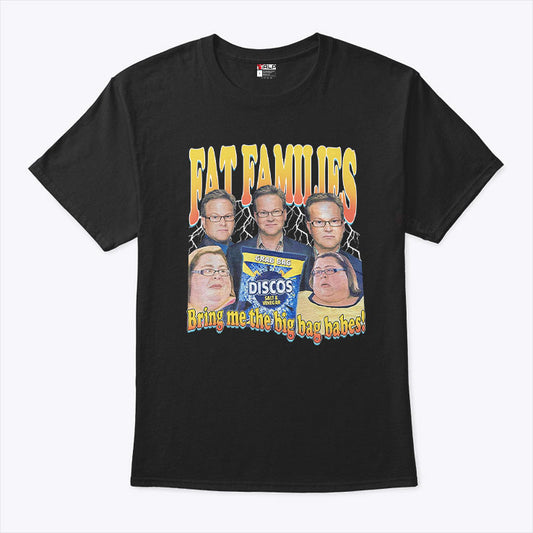 Fat Families Bring Me The Big Bag Babes Comedy Meme T Shirt