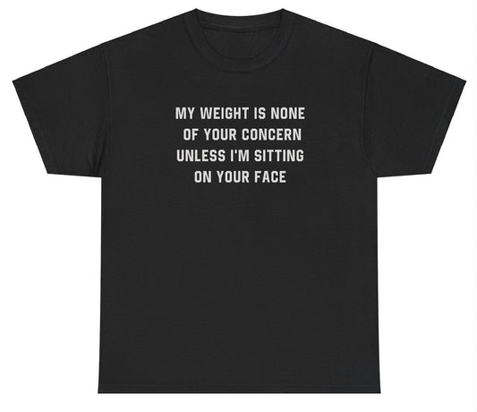 Weight Is None Of Your Concern T Shirt - clothing by TeeHivey.com
