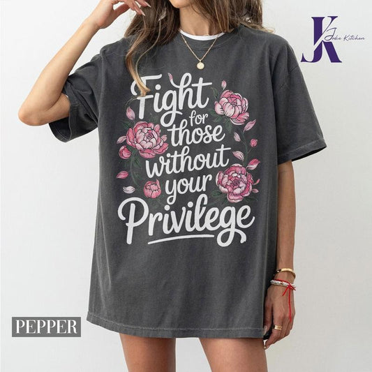 Fight For Those Without Your Privilege T-shirt, Racial Equality Shirt, Anti Racism Shirt, Feminist Shirt, Floral Social Activist Tee