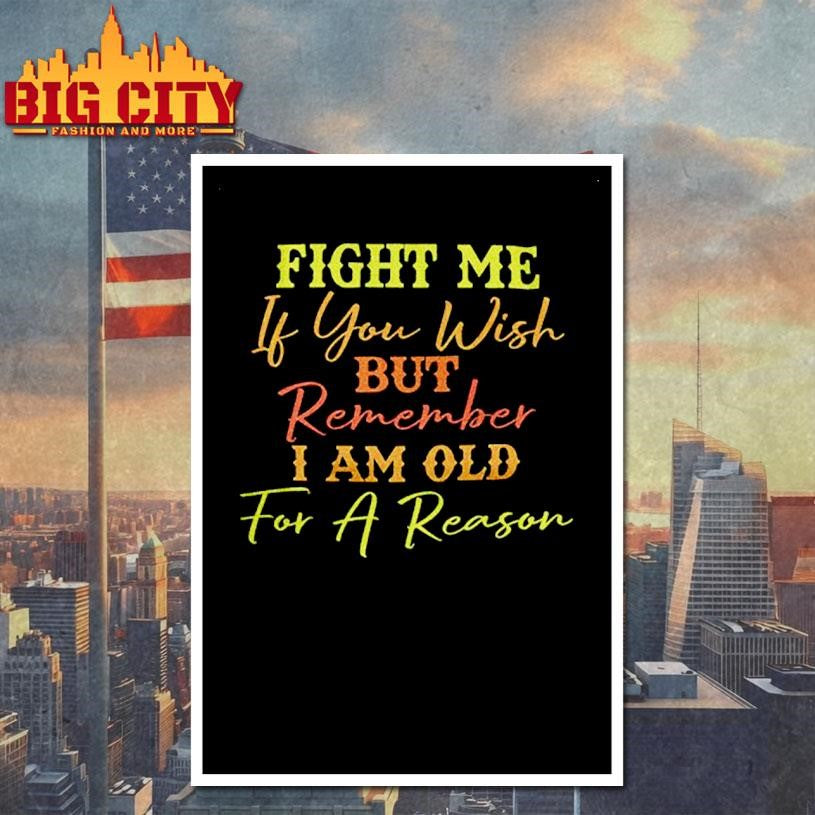 Fight Me If You Wish But Remember I Am Old For A Reason Shirt