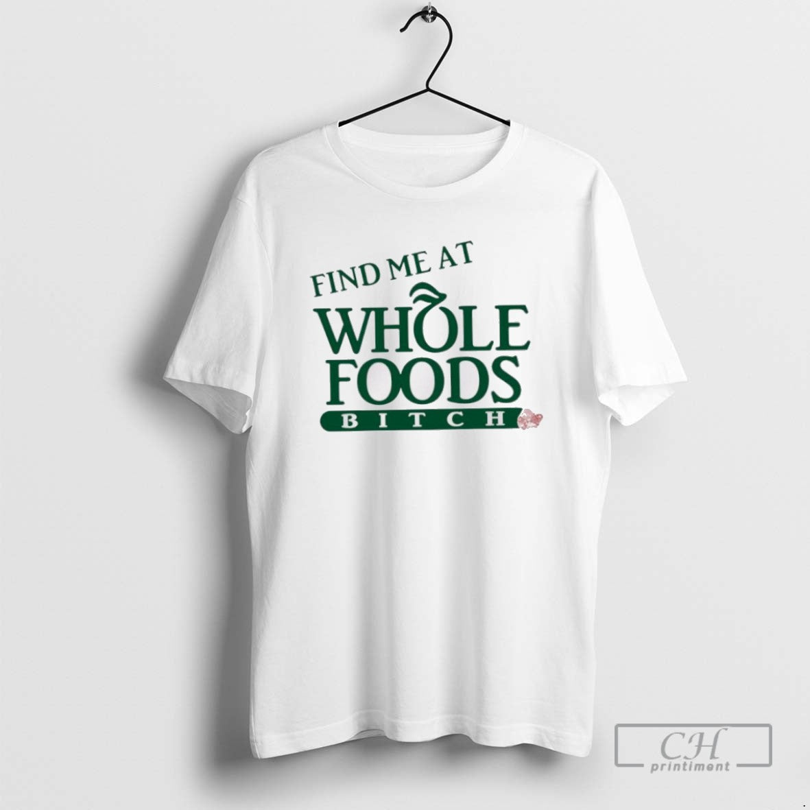 Find Me At Whole Foods Bitch T Shirts - clothing by TeeHivey.com