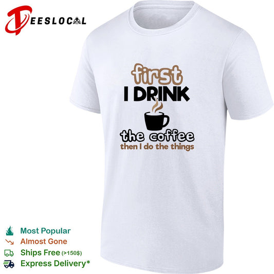 First I drink the coffee then I do the things morning humor shirt