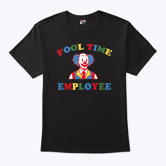 Fool Time Employee Clown T Shirt
