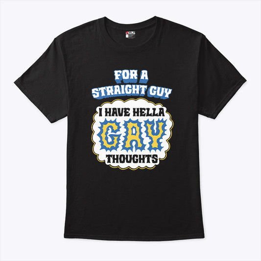For A Straight Guy I Have Hella Gay Thoughts T Shirt