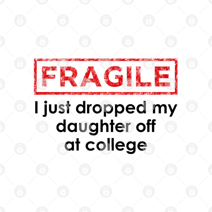 Fragile I Just Dropped My Daughter Off At College Shirt