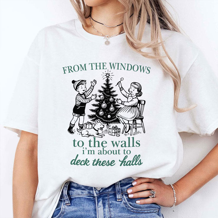 From The Windows To The Walls I’m About To Deck These Halls T Shirt