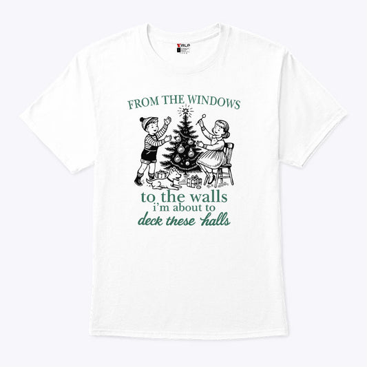 From The Windows To The Walls I’m About To Deck These Halls T Shirt