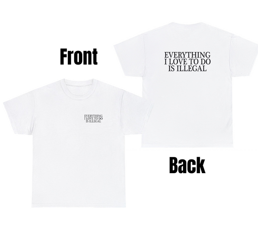 Everything I Love To Do Is Illegal Tee