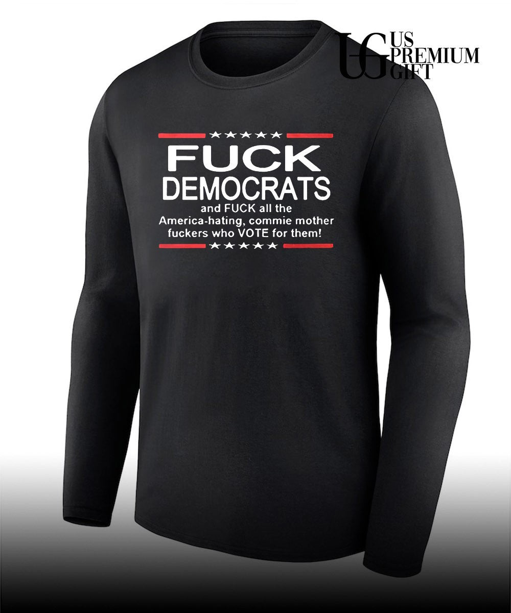 Fuck Democrats and Fuck All The America Hating shirt