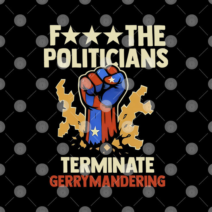 Fuck The Politicians Terminate Gerrymandering T Shirt