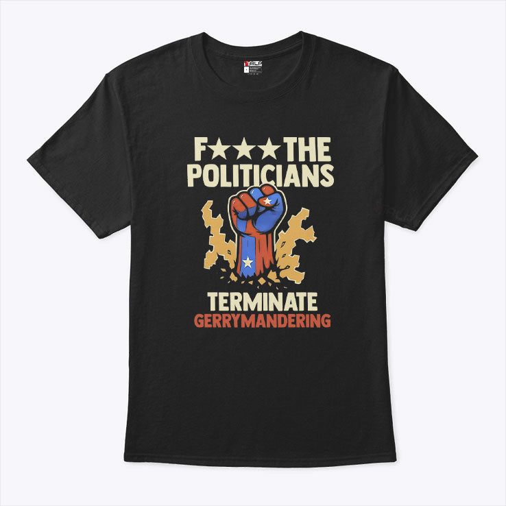 Fuck The Politicians Terminate Gerrymandering T Shirt
