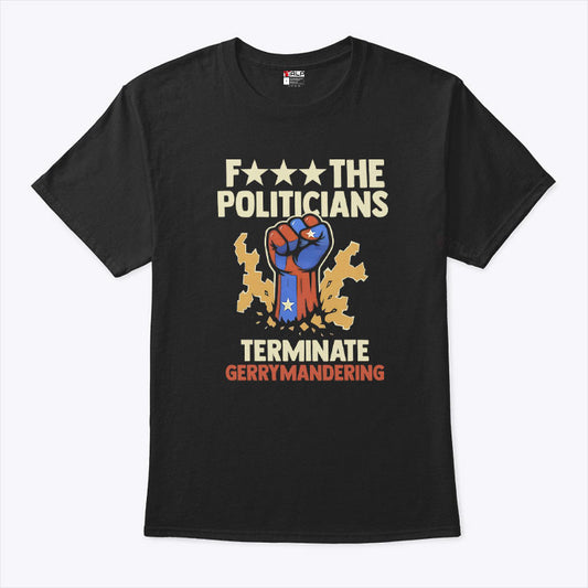 Fuck The Politicians Terminate Gerrymandering T Shirt