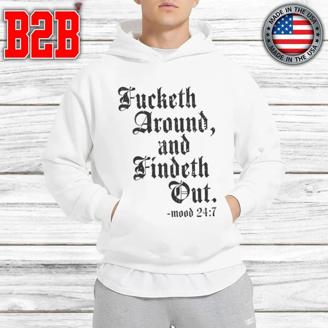 Fucketh Around And Findeth Out Mood 24 7 Shirt
