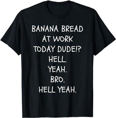 Funny Office Shirt, Banana Bread Today at Work Dude Hell Yeah Bro, Funny T-Shirt Menswear Casual Cotton