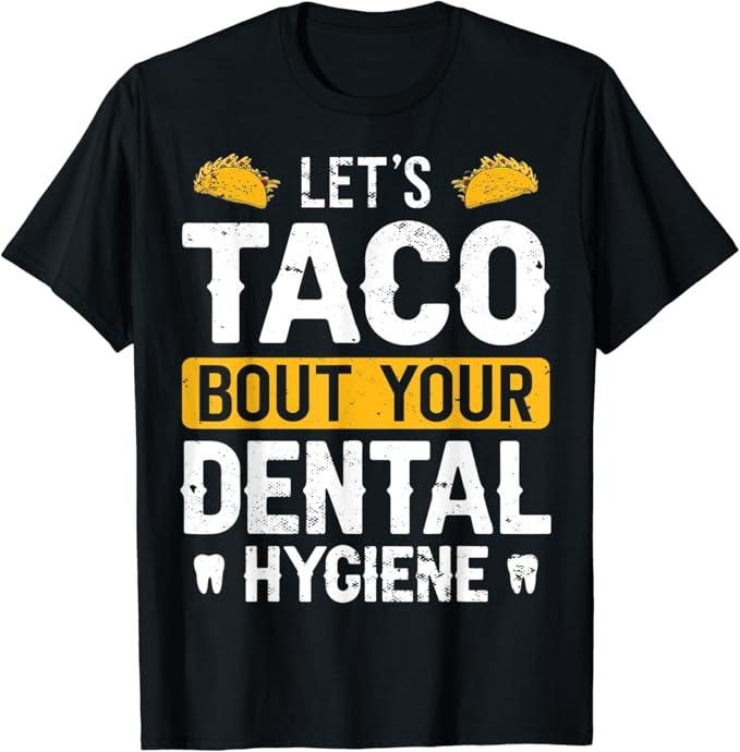 Funny Taco Shirts, Gifts For Mexican Food Lovers, Dentistry Let's Taco Bout Your Dental Hygiene Funny Dentist T-Shirt Menswear Top Casual Classic