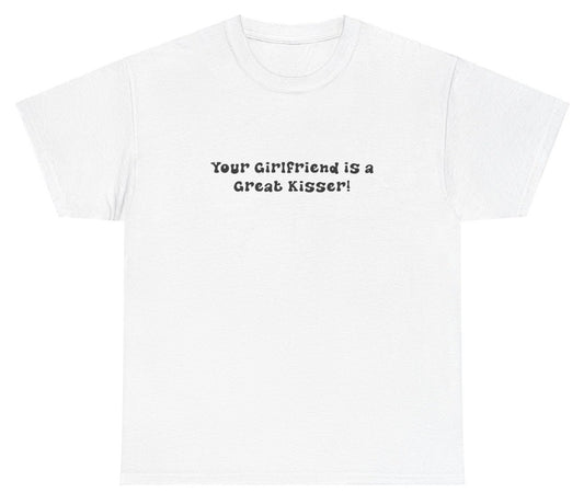 AAA Your Girlfriend Is A Great Kisser T Shirt