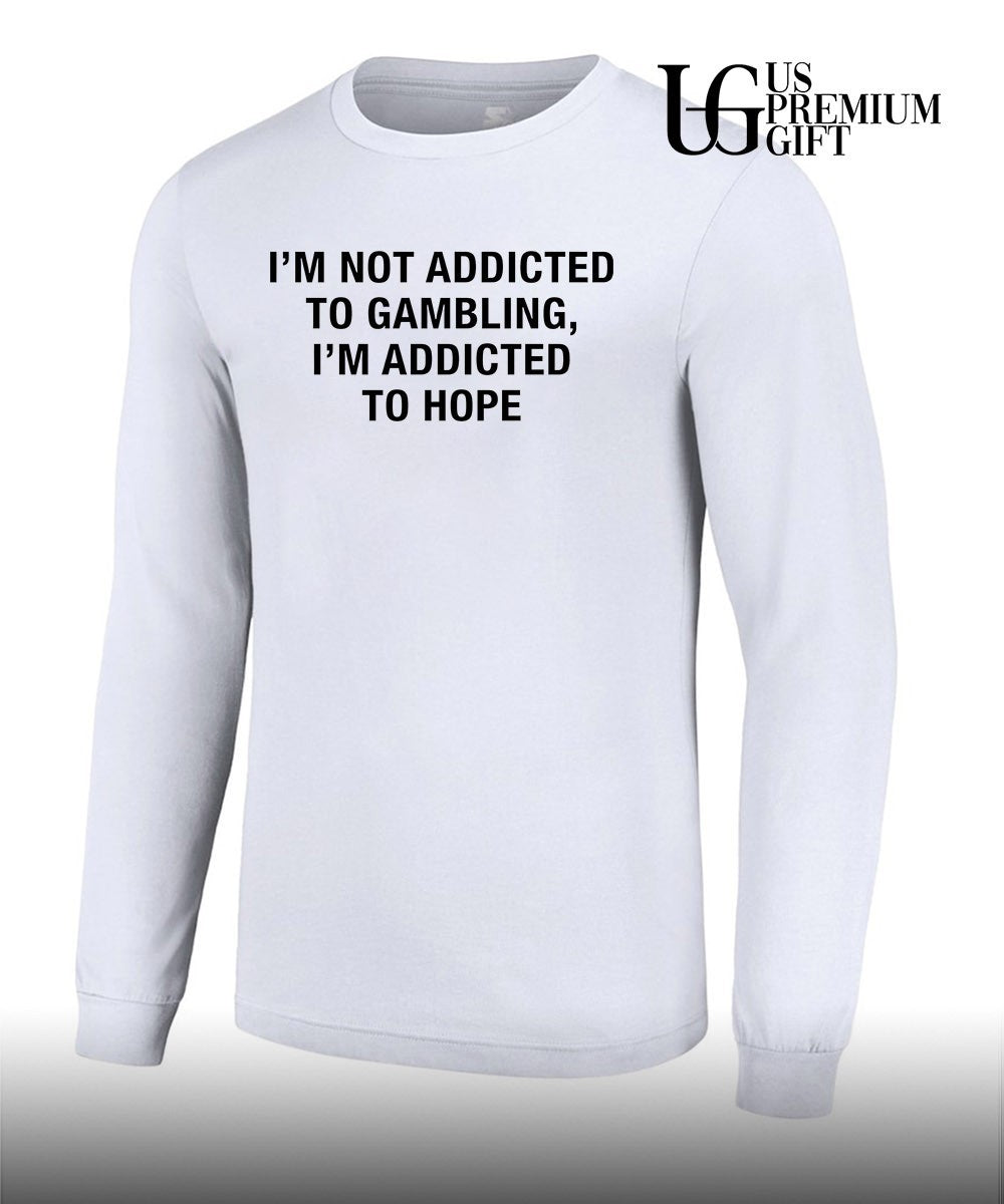 Gambling Motivational Quote I’m Not Addicted to Gambling I’m Addicted to Hope shirt
