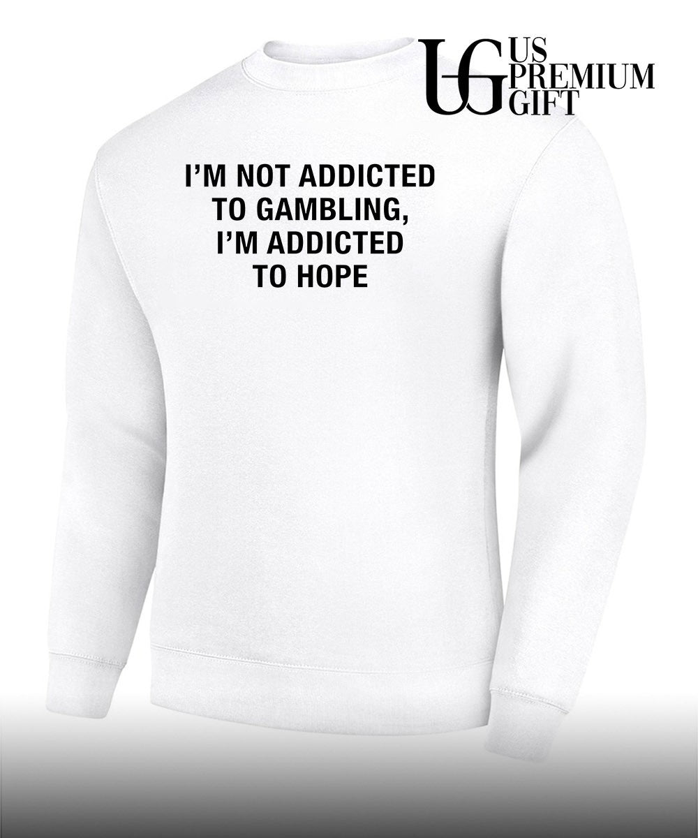Gambling Motivational Quote I’m Not Addicted to Gambling I’m Addicted to Hope shirt