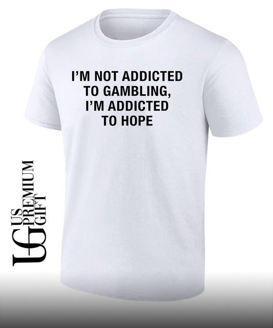 Gambling Motivational Quote I’m Not Addicted to Gambling I’m Addicted to Hope shirt