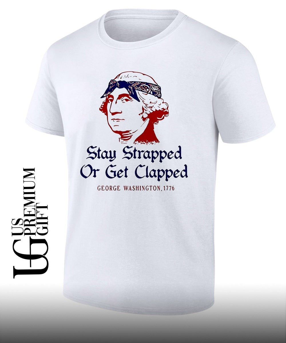 George Washington Stay Strapped or get Clapped 1776 shirt