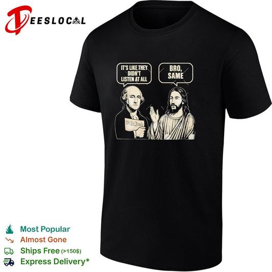 George Washington and Jesus it’s like they didn’t listen at all bro same funny shirt