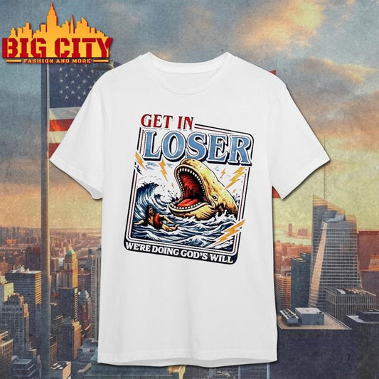 Get In Loser Were Doing Gods Will Funny Christian Shirt