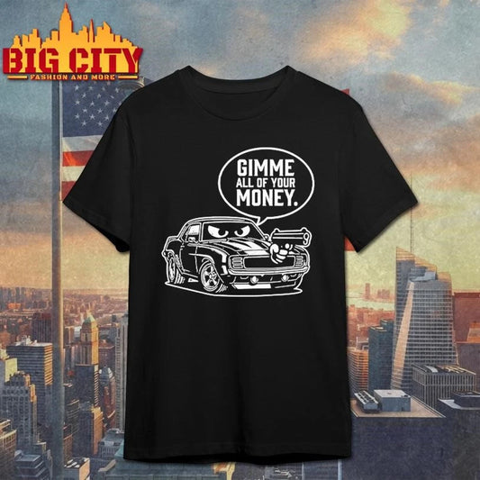 Gimme All Of Your Money Car Gun Funny Humor Shirt