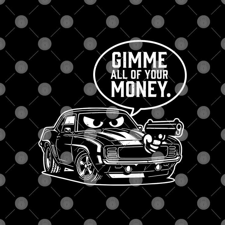 Gimme All Of Your Money Funny Car Humor T Shirt