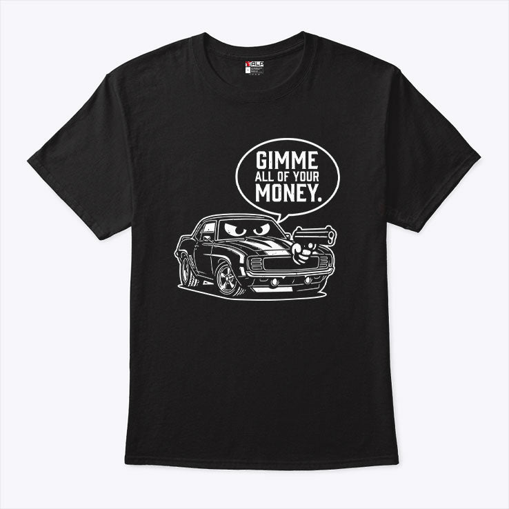 Gimme All Of Your Money Funny Car Humor T Shirt