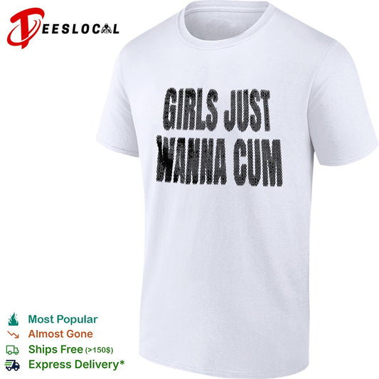 Girls just wanna cum shirt